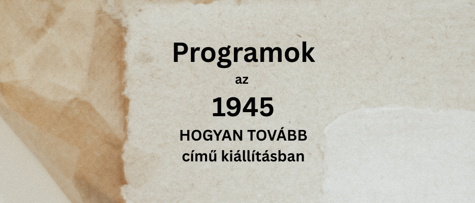 Tárlatvezetések – „1945 – Hogyan tovább?” kiállítás